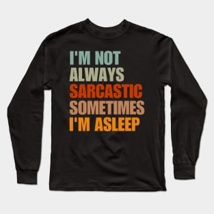 I'm Not Always Sarcastic Sometimes I'm Asleep Long Sleeve T-Shirt